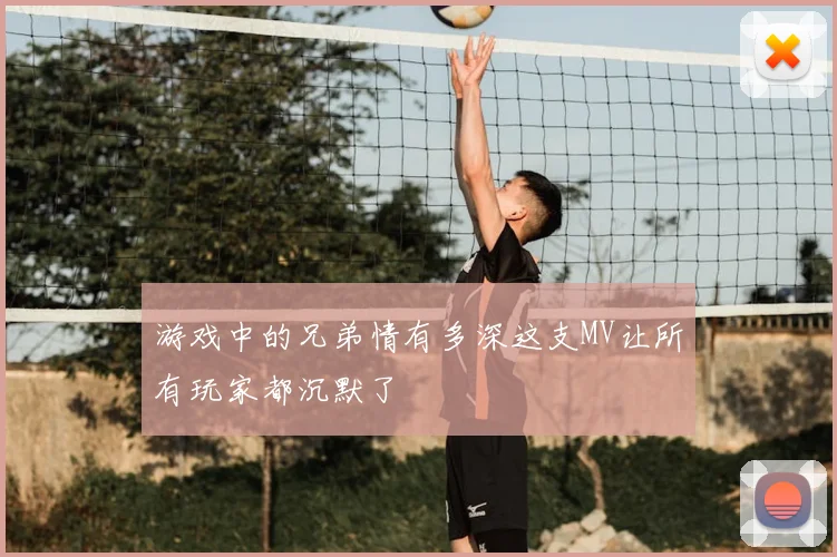 游戏中的兄弟情有多深这支MV让所有玩家都沉默了