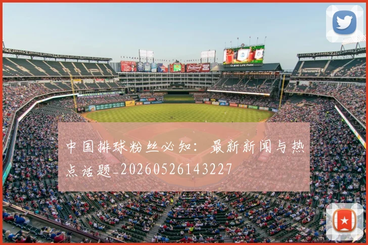 中国排球粉丝必知：最新新闻与热点话题_20260526143227