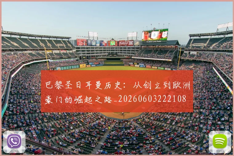 巴黎圣日耳曼历史：从创立到欧洲豪门的崛起之路_20260603222108