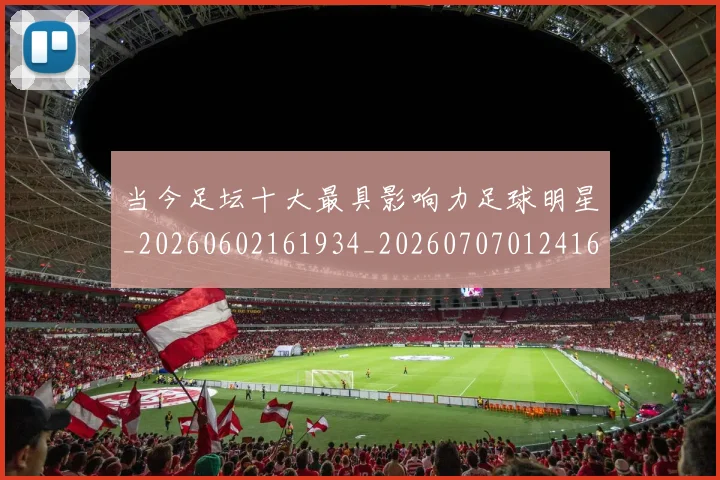 当今足坛十大最具影响力足球明星_20260602161934_20260707012416