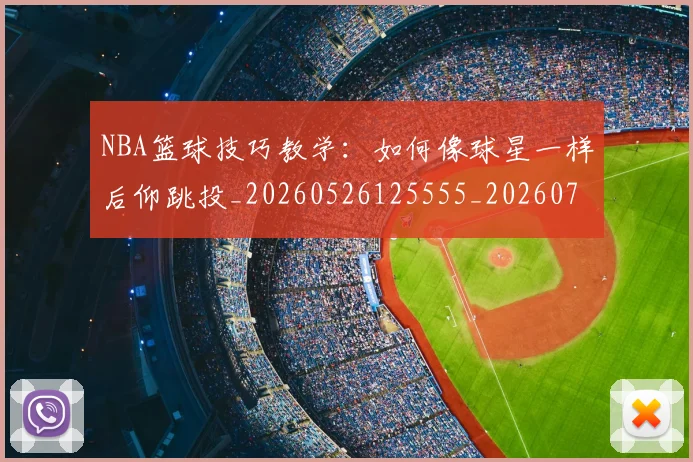 NBA篮球技巧教学：如何像球星一样后仰跳投_20260526125555_20260702195356