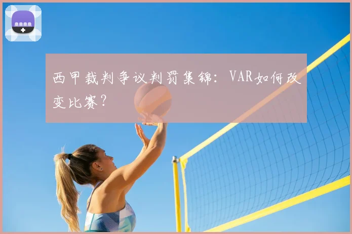 西甲裁判争议判罚集锦：VAR如何改变比赛？