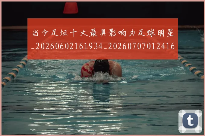 当今足坛十大最具影响力足球明星_20260602161934_20260707012416